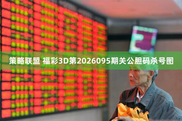 策略联盟 福彩3D第2026095期关公胆码杀号图
